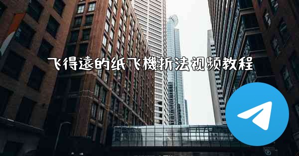 飞得遠的纸飞機折法视频教程