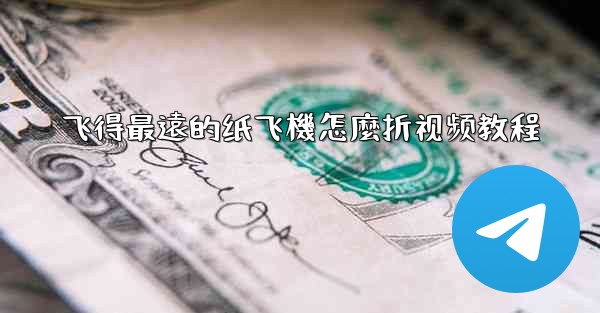 飞得最遠的纸飞機怎麼折视频教程