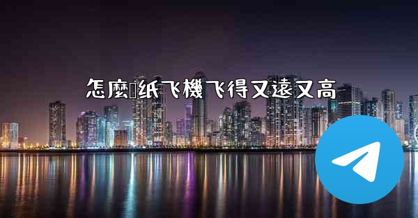 怎麼叠纸飞機飞得又遠又高