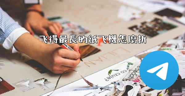 飞得最長的纸飞機怎麼折