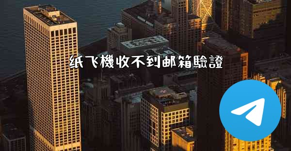 纸飞機收不到邮箱驗證