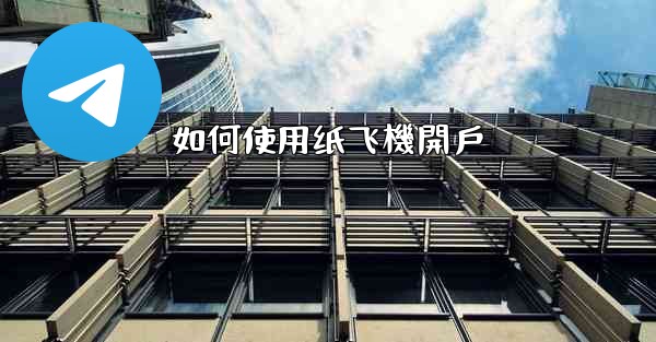 如何使用纸飞機開戶