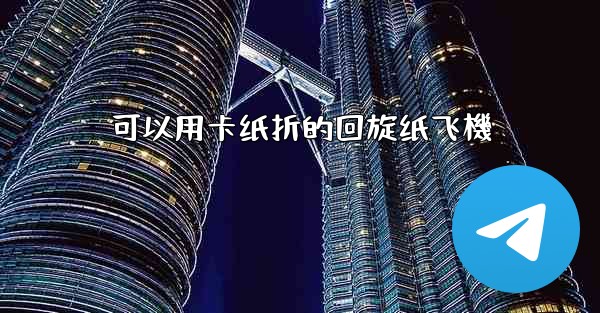 可以用卡纸折的回旋纸飞機