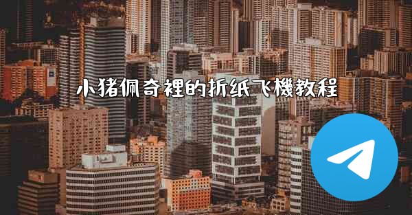 小猪佩奇裡的折纸飞機教程