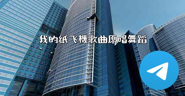 我的纸飞機歌曲原唱舞蹈