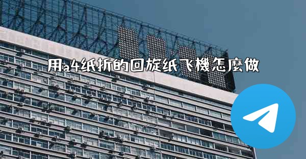 用a4纸折的回旋纸飞機怎麼做