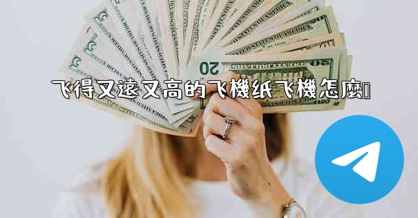 飞得又遠又高的飞機纸飞機怎麼叠