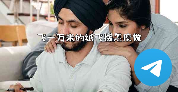 飞一万米的纸飞機怎麼做