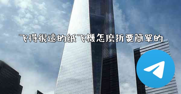 飞得很遠的纸飞機怎麼折要簡單的