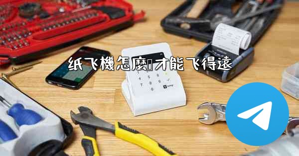 纸飞機怎麼叠才能飞得遠