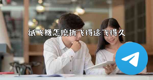 纸飞機怎麼折飞得遠飞得久