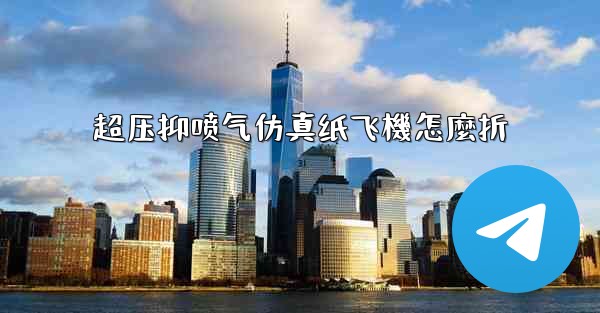 超压抑喷气仿真纸飞機怎麼折