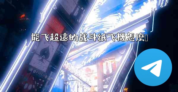 <b>能飞超遠的战斗纸飞機怎麼叠</b>