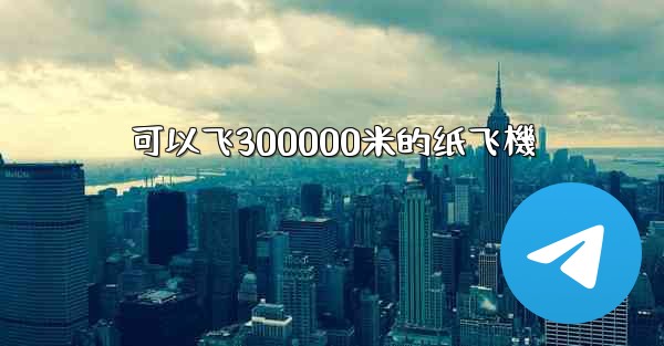 可以飞300000米的纸飞機