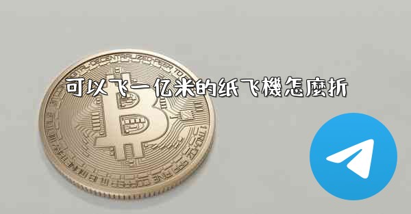 可以飞一亿米的纸飞機怎麼折