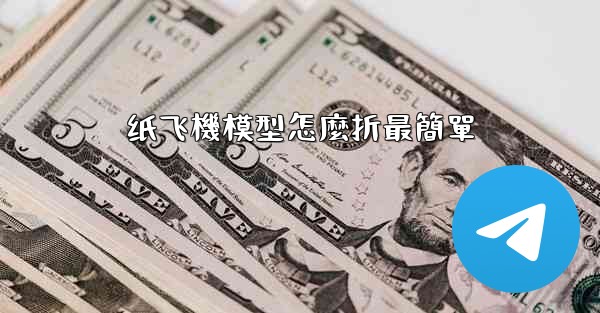 纸飞機模型怎麼折最簡單