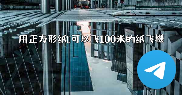 用正方形纸叠可以飞100米的纸飞機