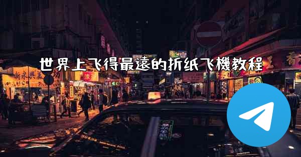 世界上飞得最遠的折纸飞機教程