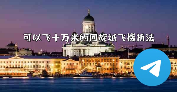 可以飞十万米的回旋纸飞機折法