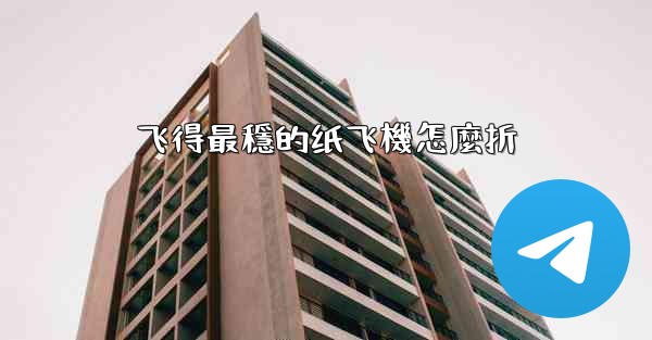 飞得最穩的纸飞機怎麼折