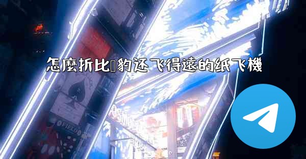 怎麼折比猎豹还飞得遠的纸飞機