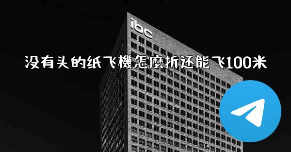 没有头的纸飞機怎麼折还能飞100米