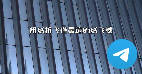 用纸折飞得最遠的纸飞機