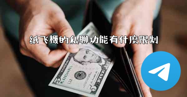 纸飞機的私聊功能有什麼限制