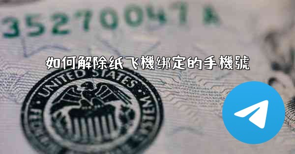 如何解除纸飞機绑定的手機號