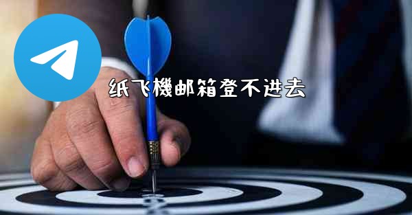 纸飞機邮箱登不进去