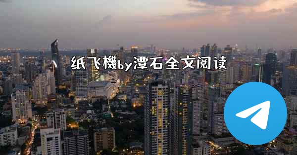 纸飞機by潭石全文阅读