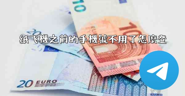 纸飞機之前的手機號不用了怎麼登