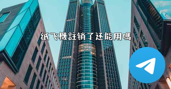 纸飞機註销了还能用嗎