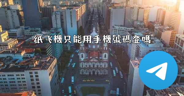 纸飞機只能用手機號碼登嗎