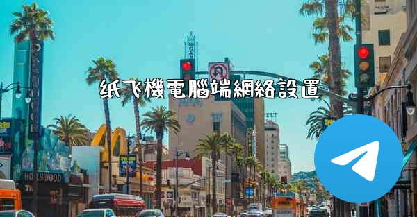 纸飞機電腦端網絡設置