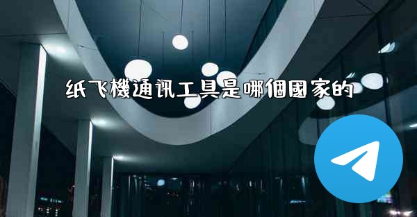 纸飞機通讯工具是哪個國家的