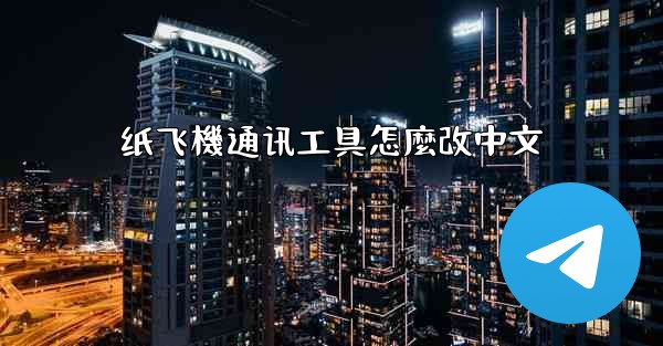 纸飞機通讯工具怎麼改中文