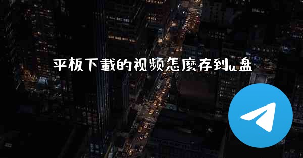 平板下載的视频怎麼存到u盘