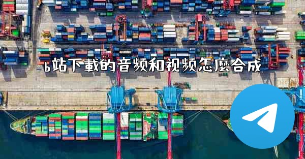 b站下載的音频和视频怎麼合成