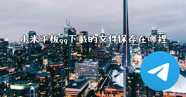 小米平板qq下載的文件保存在哪裡