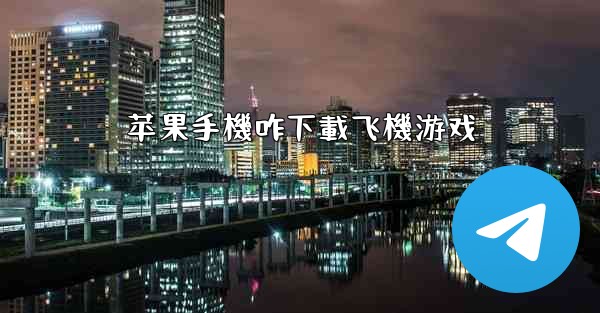 苹果手機咋下載飞機游戏