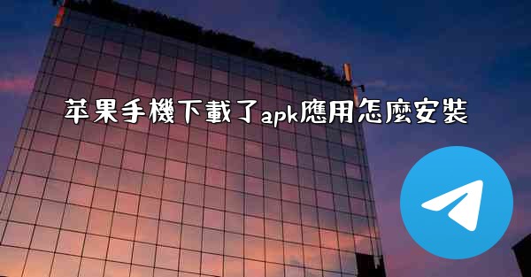 苹果手機下載了apk應用怎麼安裝