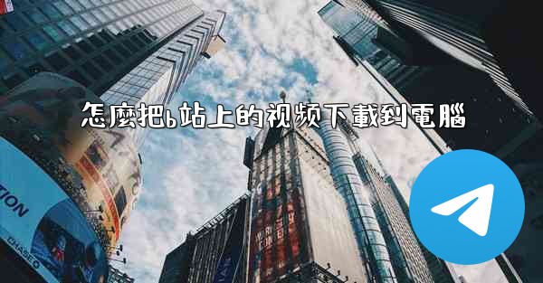 <b>怎麼把b站上的视频下載到電腦</b>