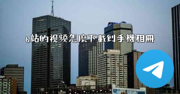 b站的视频怎麼下載到手機相冊