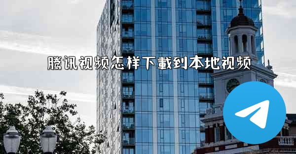 腾讯视频怎样下載到本地视频