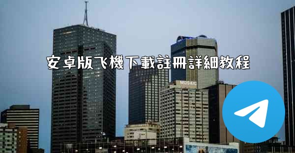 安卓版飞機下載註冊詳細教程