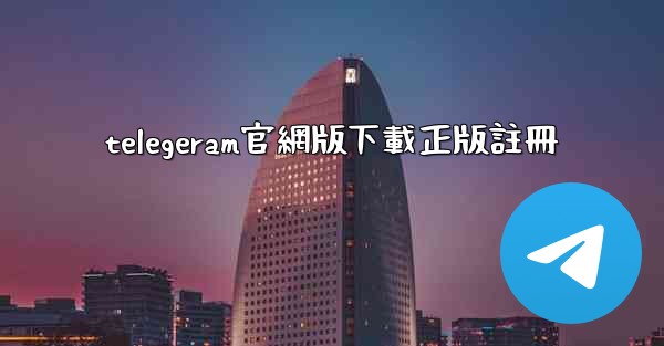 telegeram官網版下載正版註冊