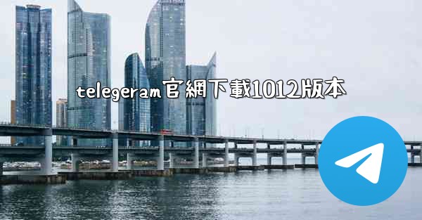 telegeram官網下載1012版本