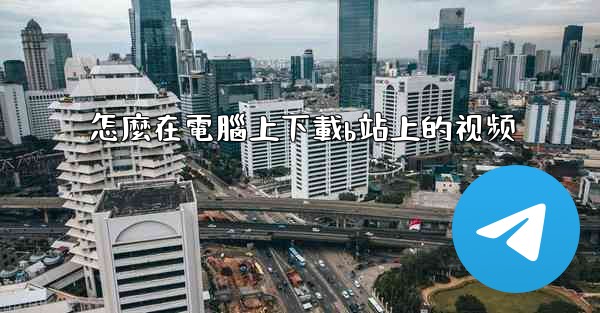 怎麼在電腦上下載b站上的视频