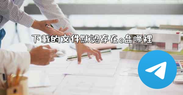 下載的文件默認存在c盘哪裡